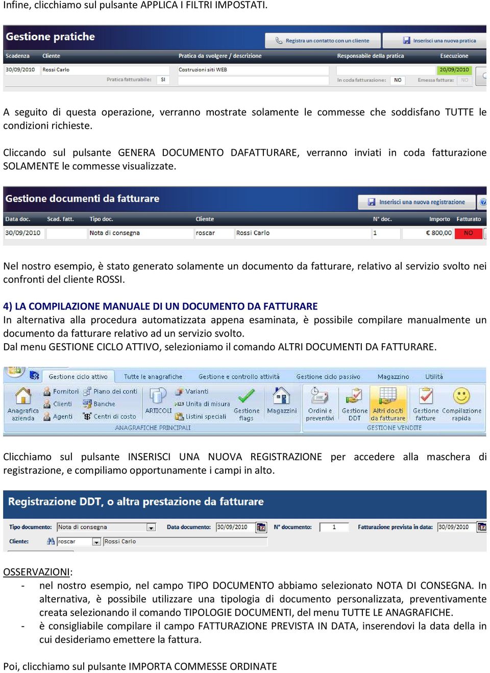 Nel nostro esempio, è stato generato solamente un documento da fatturare, relativo al servizio svolto nei confronti del cliente ROSSI.