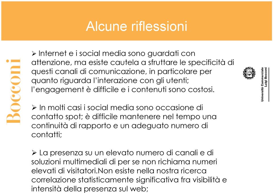 In molti casi i social media sono occasione di contatto spot; è difficile mantenere nel tempo una continuità di rapporto e un adeguato numero di contatti; La presenza