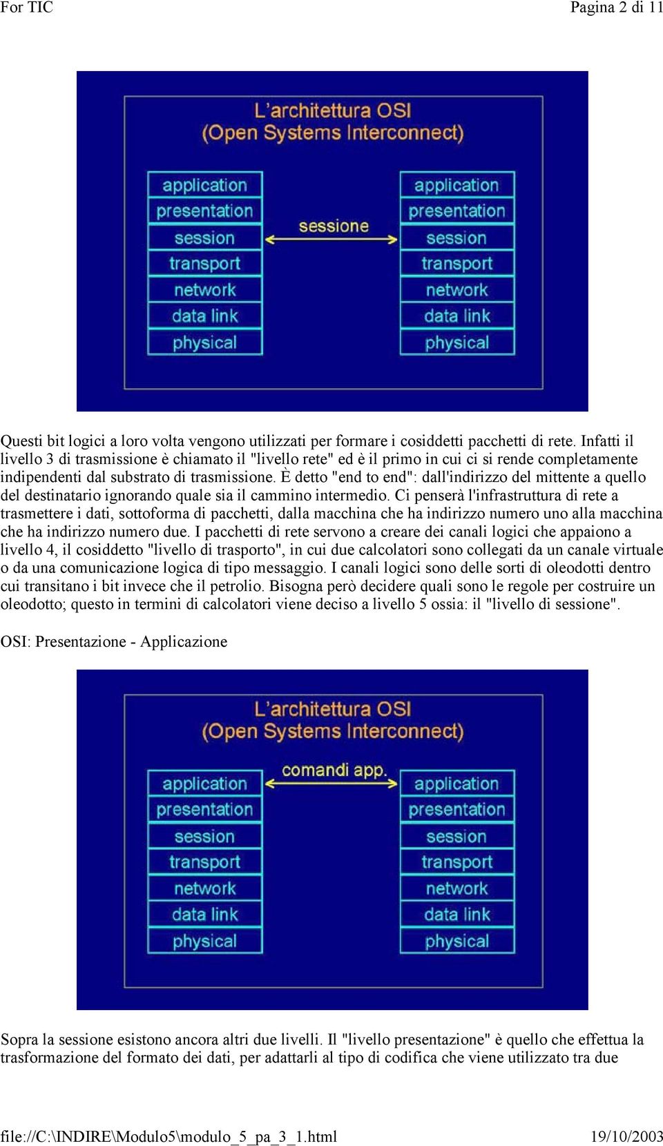 È detto "end to end": dall'indirizzo del mittente a quello del destinatario ignorando quale sia il cammino intermedio.