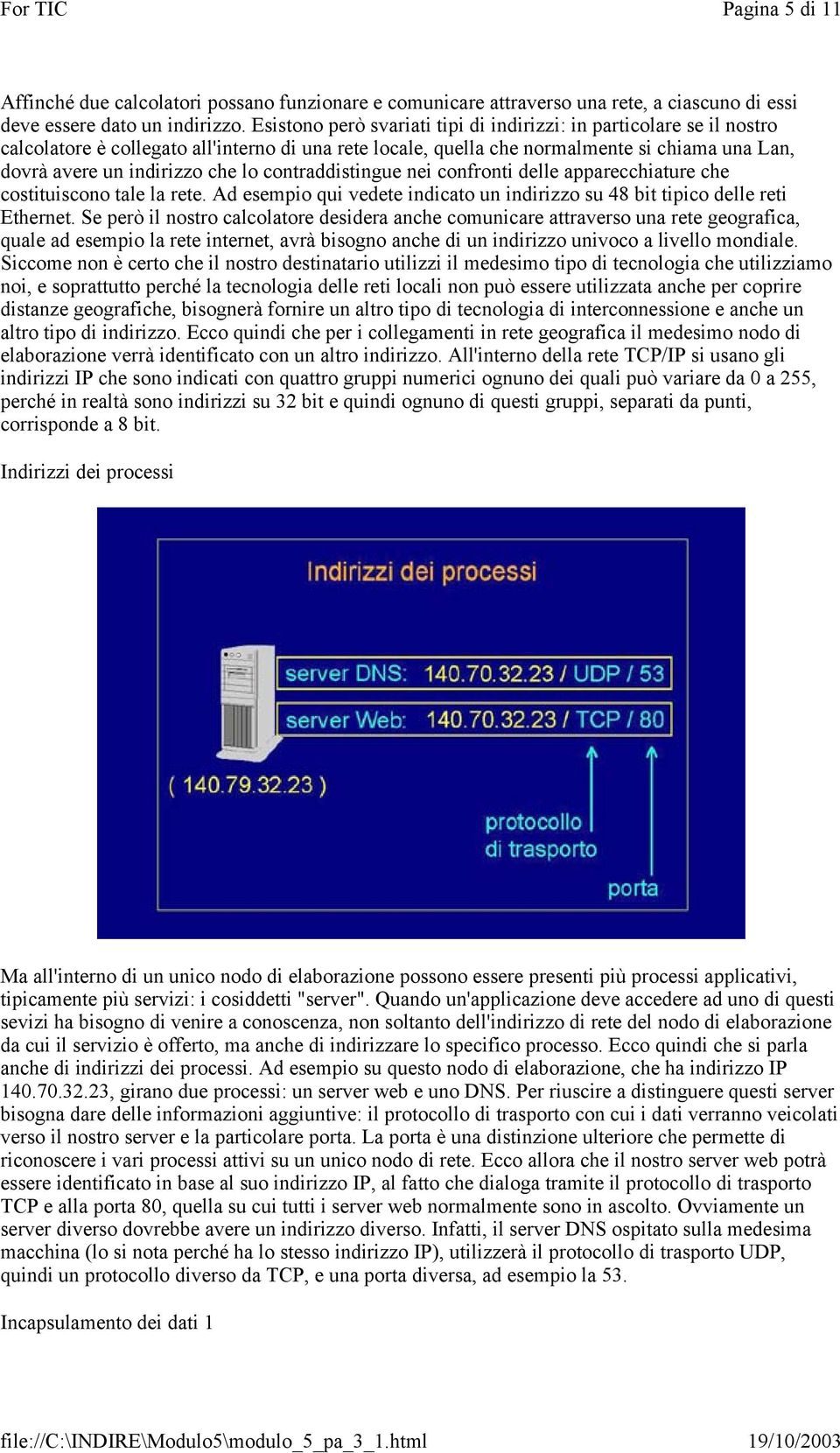 contraddistingue nei confronti delle apparecchiature che costituiscono tale la rete. Ad esempio qui vedete indicato un indirizzo su 48 bit tipico delle reti Ethernet.