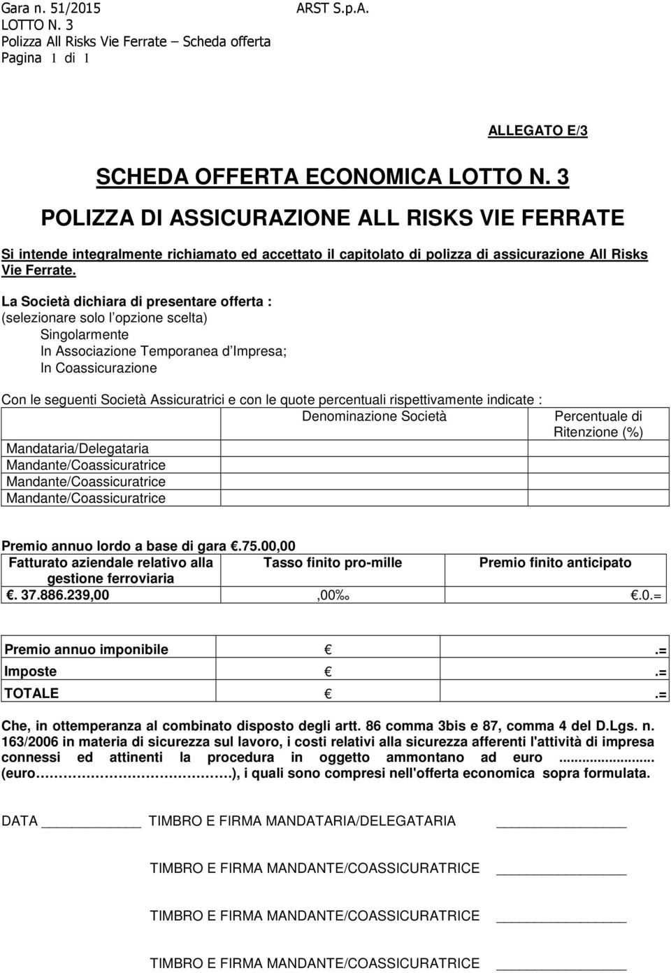 La Società dichiara di presentare offerta : (selezionare solo l opzione scelta) Singolarmente In Associazione Temporanea d Impresa; In Coassicurazione Con le seguenti Società Assicuratrici e con le