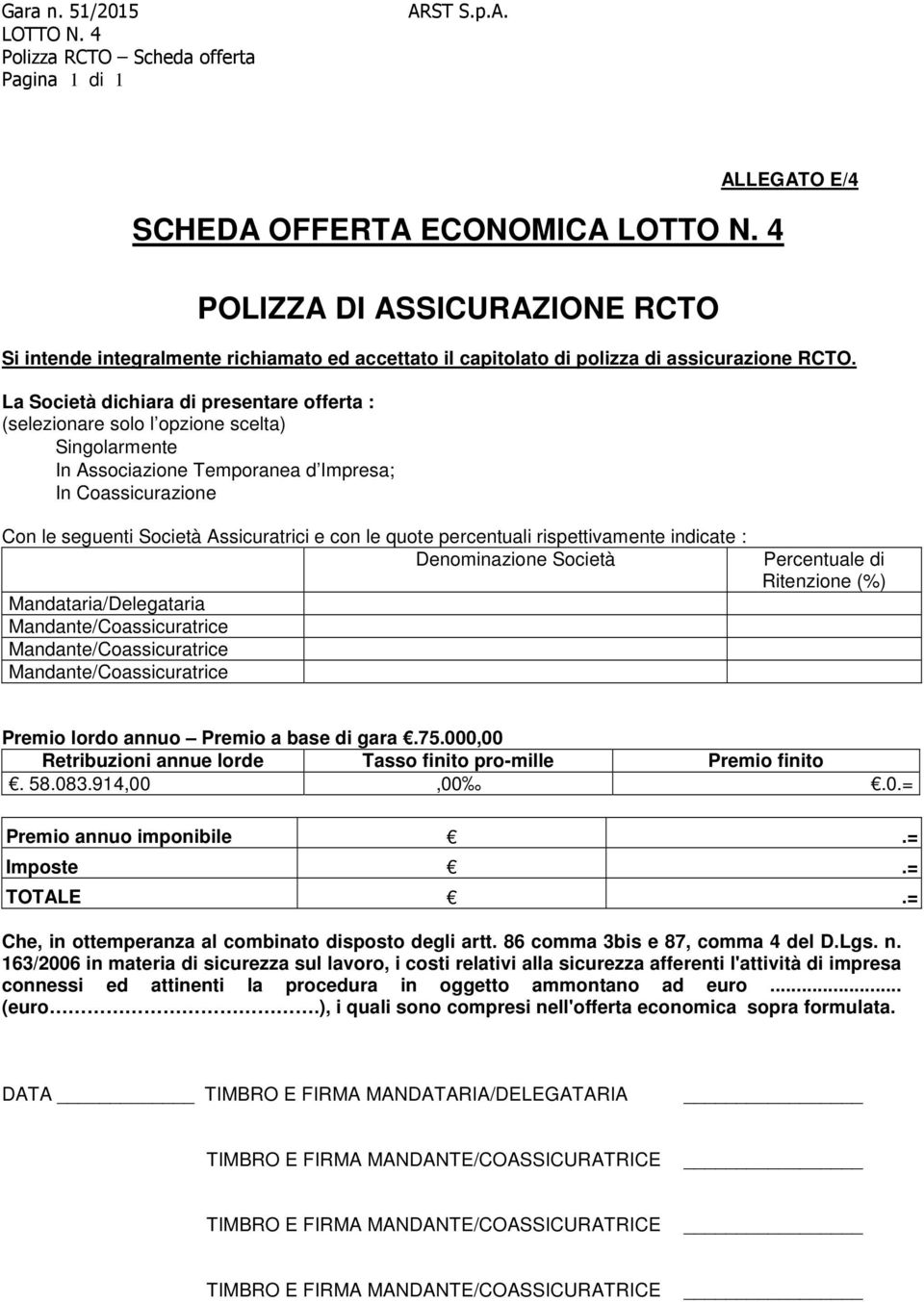 La Società dichiara di presentare offerta : (selezionare solo l opzione scelta) Singolarmente In Associazione Temporanea d Impresa; In Coassicurazione Con le seguenti Società Assicuratrici e con le