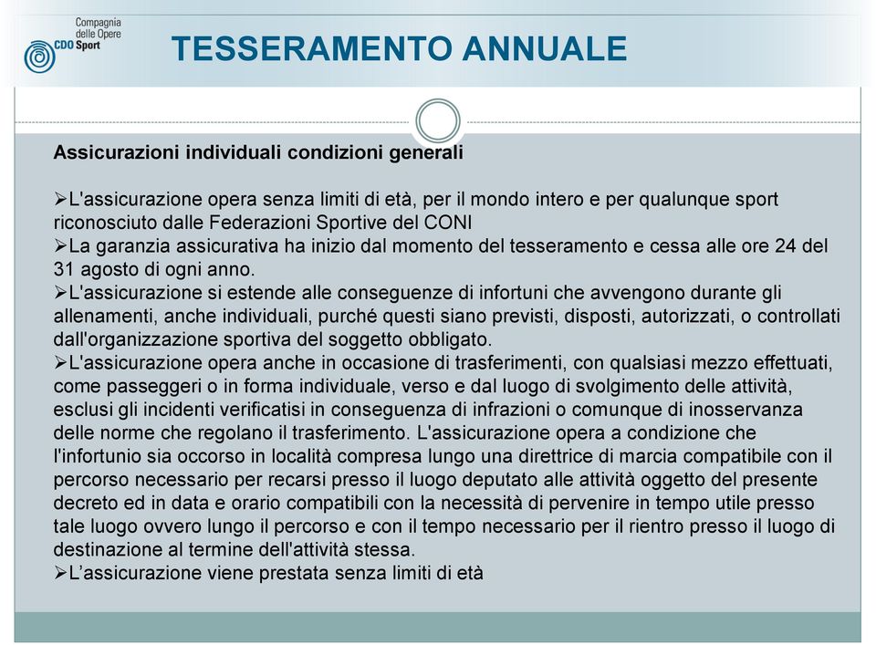 L'assicurazione si estende alle conseguenze di infortuni che avvengono durante gli allenamenti, anche individuali, purché questi siano previsti, disposti, autorizzati, o controllati