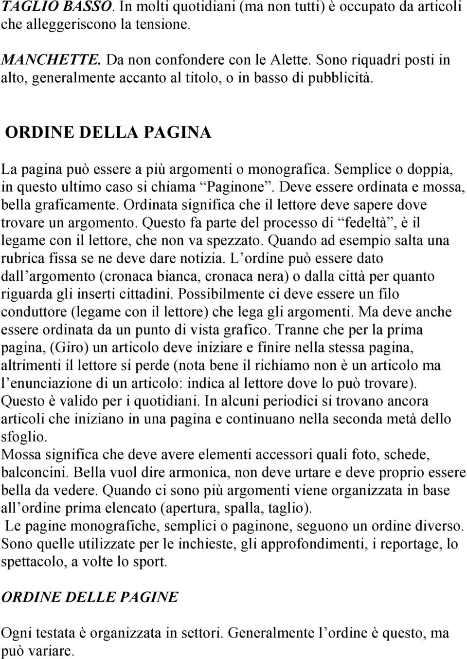 Semplice o doppia, in questo ultimo caso si chiama Paginone. Deve essere ordinata e mossa, bella graficamente. Ordinata significa che il lettore deve sapere dove trovare un argomento.