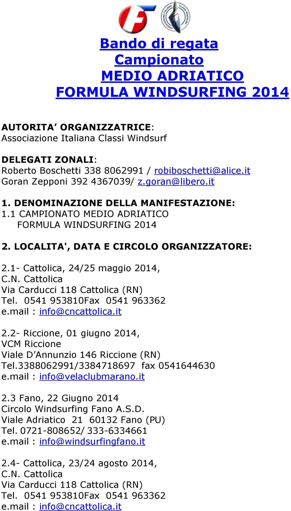 1- Cattolica, 24/25 maggio 2014, C.N. Cattolica Via Carducci 118 Cattolica (RN) Tel. 0541 953810Fax 0541 963362 e.mail : info@cncattolica.it 2.