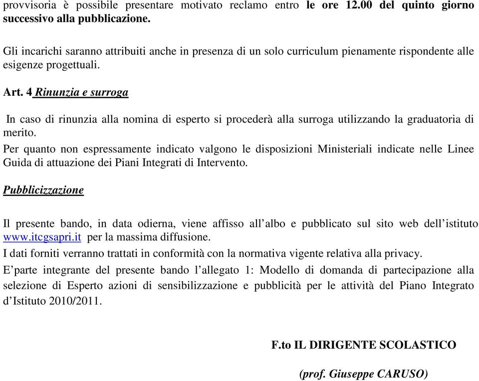 4 Rinunzia e surroga In caso di rinunzia alla nomina di esperto si procederà alla surroga utilizzando la graduatoria di merito.