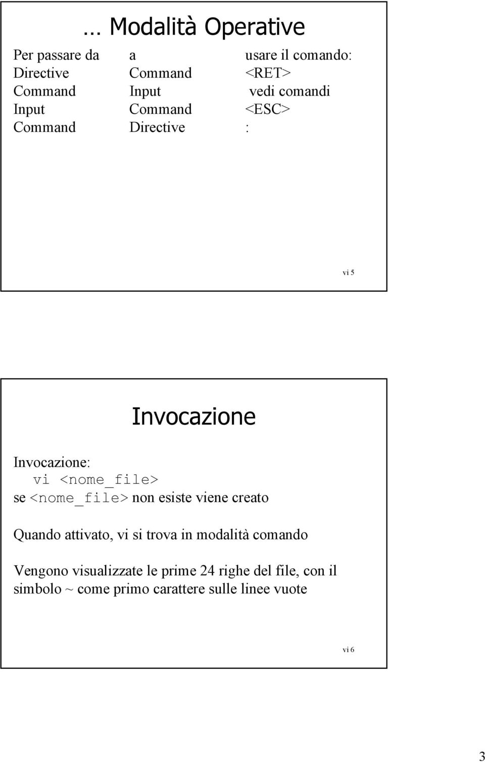 <nome_file> non esiste viene creato Quando attivato, vi si trova in modalità comando Vengono