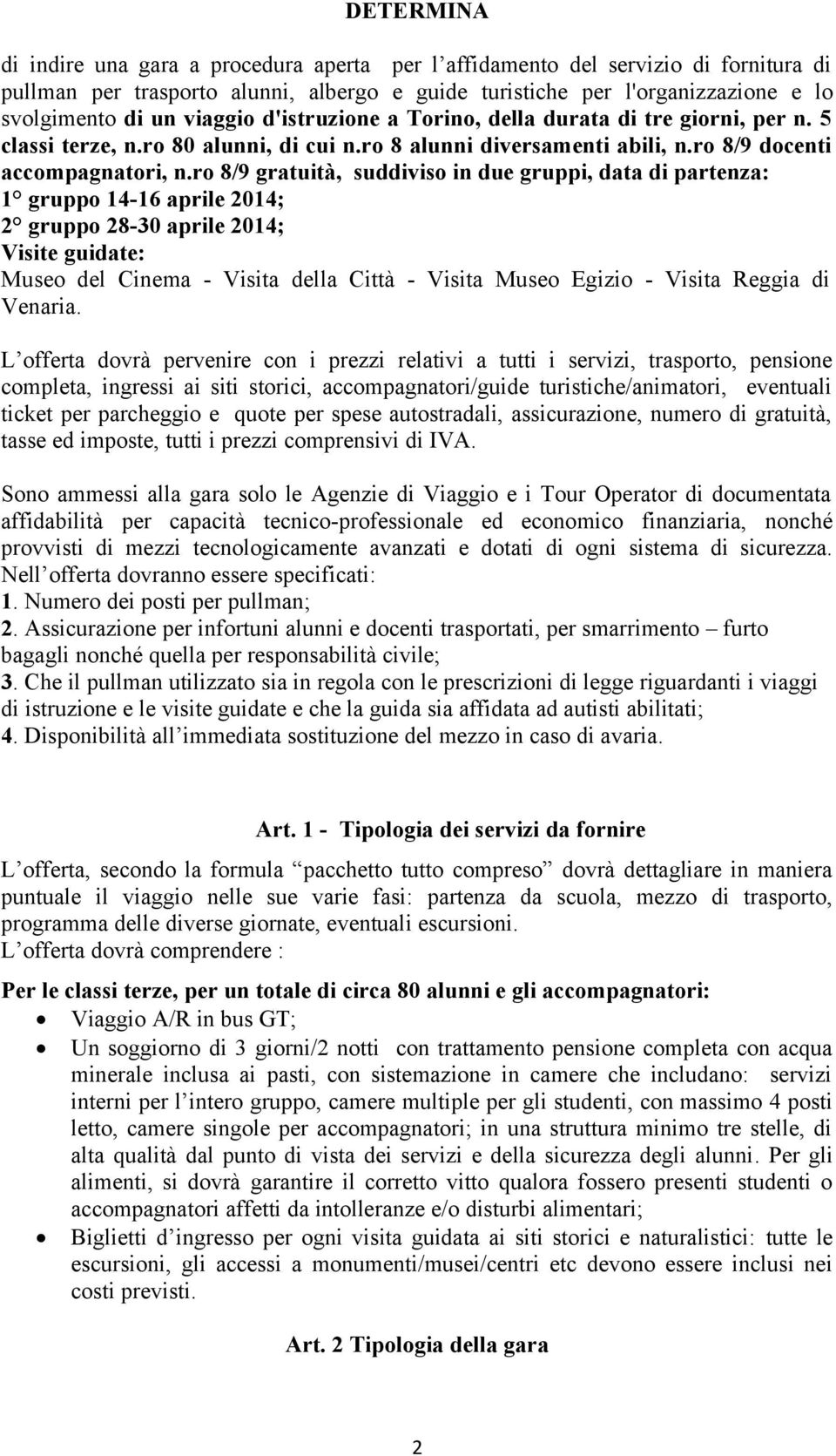 ro 8/9 gratuità, suddiviso in due gruppi, data di partenza: 1 gruppo 14-16 aprile 2014; 2 gruppo 28-30 aprile 2014; Visite guidate: Museo del Cinema - Visita della Città - Visita Museo Egizio -