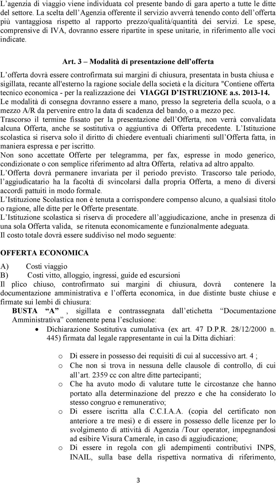 Le spese, comprensive di IVA, dovranno essere ripartite in spese unitarie, in riferimento alle voci indicate. Art.