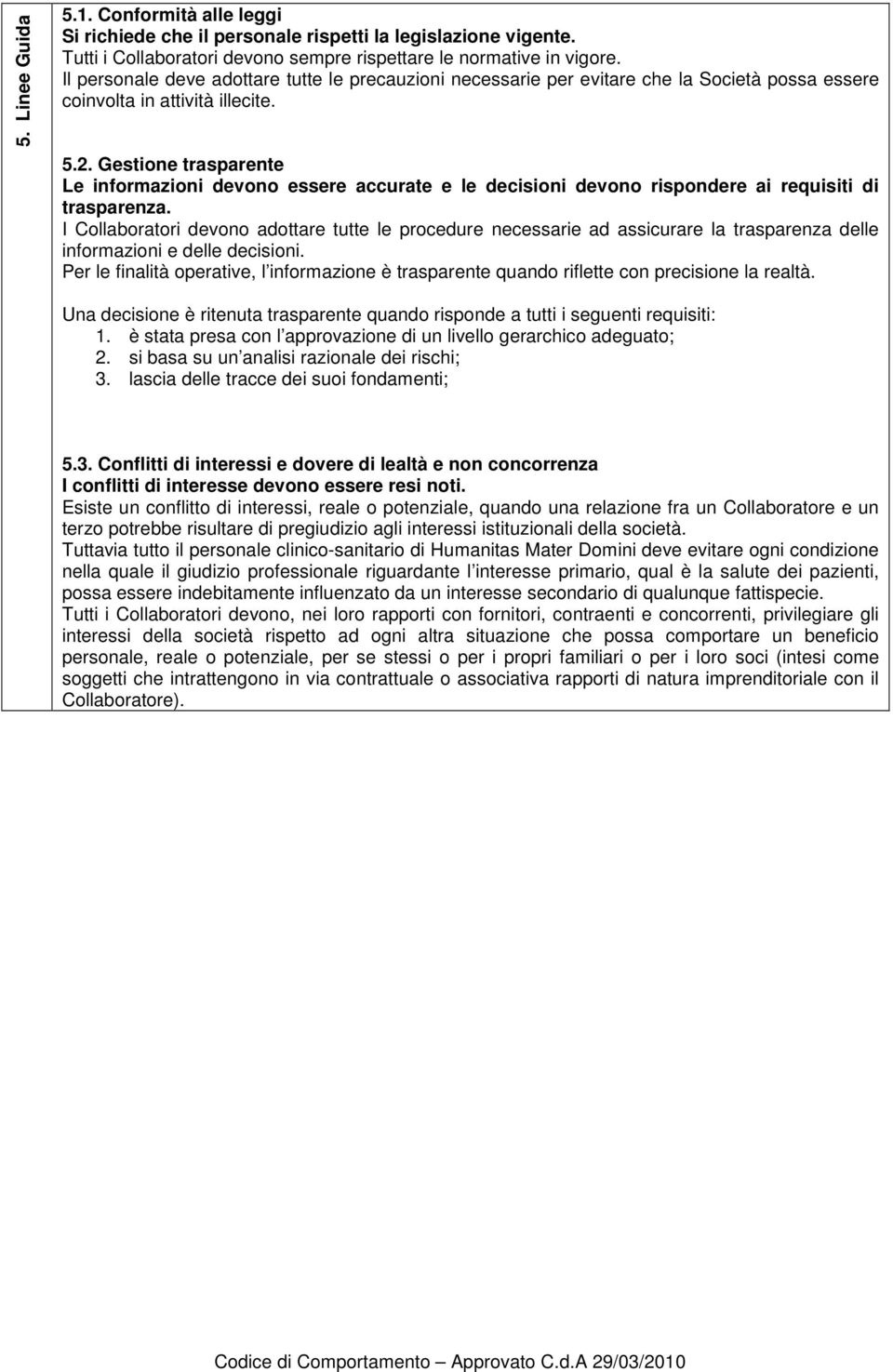 Gestione trasparente Le informazioni devono essere accurate e le decisioni devono rispondere ai requisiti di trasparenza.