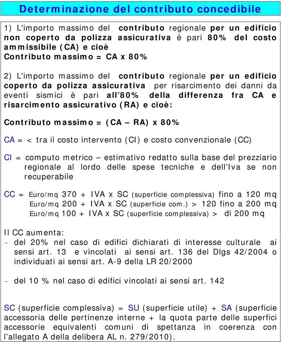 risarcimento assicurativo (RA) e cioè: Contributo massimo = (CA RA) x 80% CA = < tra il costo intervento (CI) e costo convenzionale (CC) CI = computo metrico estimativo redatto sulla base del