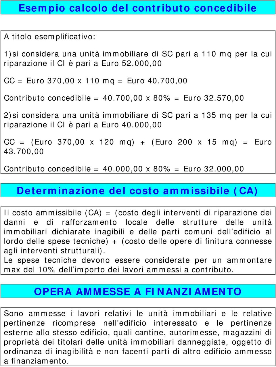 570,00 2)si considera una unità immobiliare di SC pari a 135 mq per la cui riparazione il CI è pari a Euro 40.000,00 CC = (Euro 370,00 x 120 mq) + (Euro 200 x 15 mq) = Euro 43.