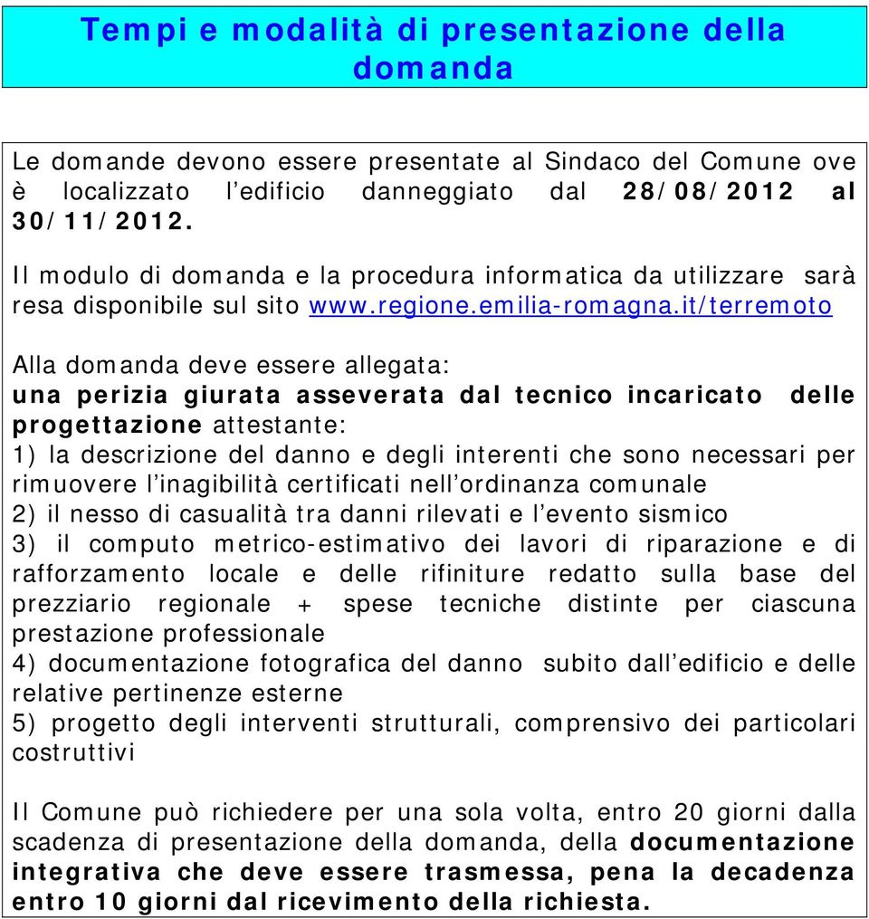 it/terremoto Alla domanda deve essere allegata: una perizia giurata asseverata dal tecnico incaricato delle progettazione attestante: 1) la descrizione del danno e degli interenti che sono necessari