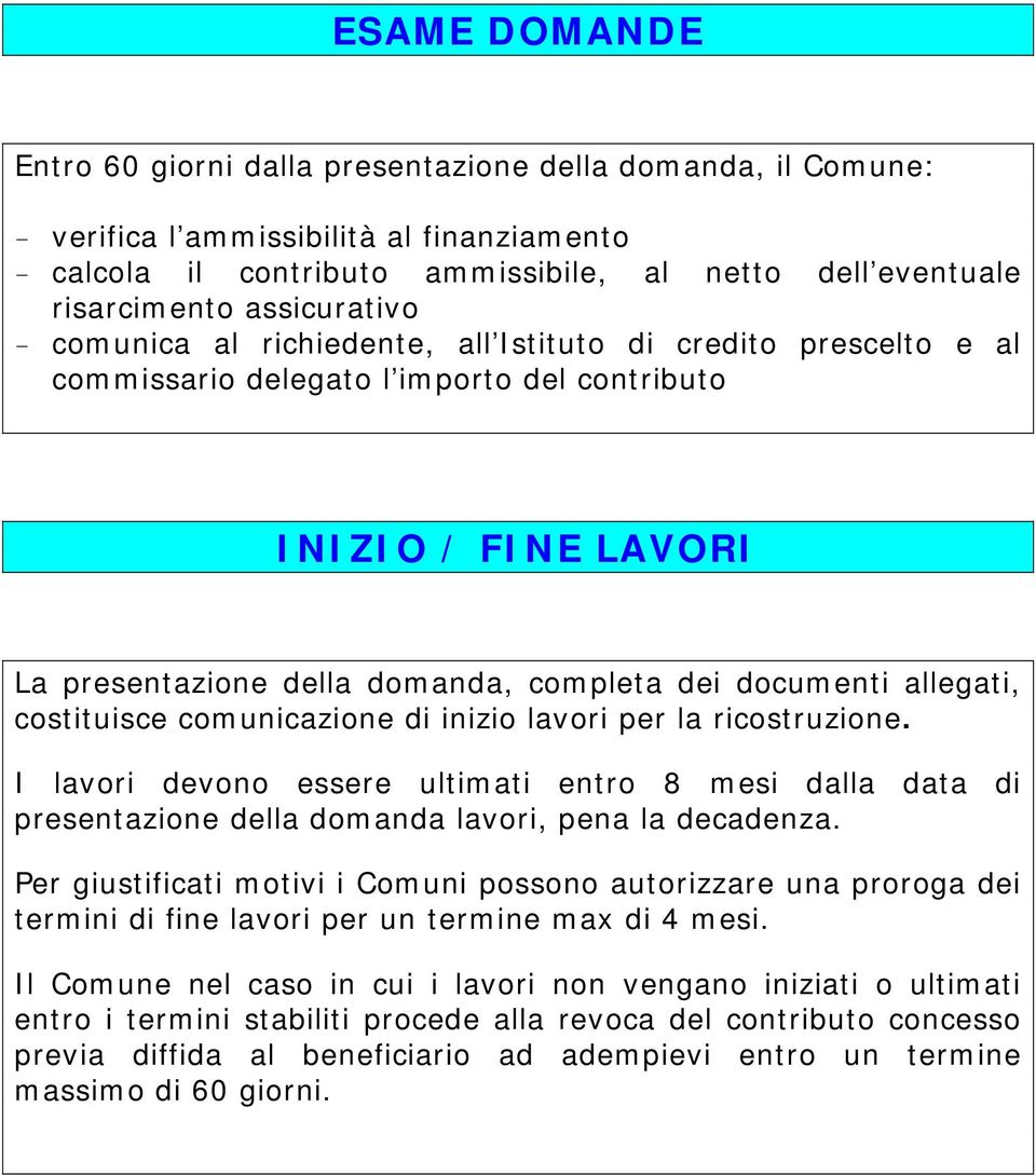 documenti allegati, costituisce comunicazione di inizio lavori per la ricostruzione. I lavori devono essere ultimati entro 8 mesi dalla data di presentazione della domanda lavori, pena la decadenza.