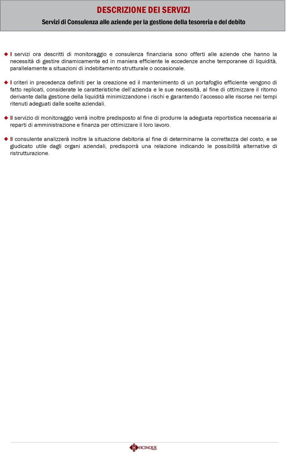 I criteri in precedenza definiti per la creazione ed il mantenimento di un portafoglio efficiente vengono di fatto replicati, considerate le caratteristiche dell azienda e le sue necessità, al fine