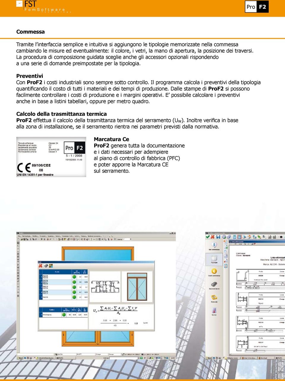 Preventivi Con ProF2 i costi industriali sono sempre sotto controllo. Il programma calcola i preventivi della tipologia quantificando il costo di tutti i materiali e dei tempi di produzione.