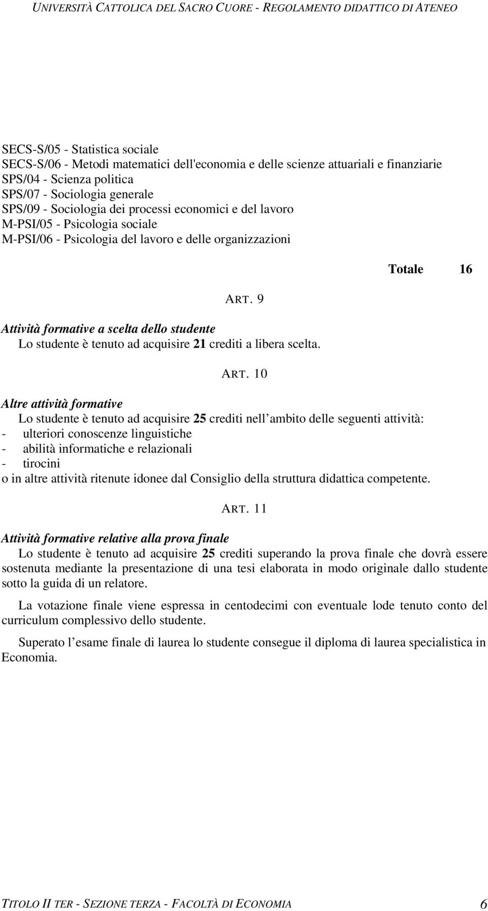 9 Attività formative a scelta dello studente Lo studente è tenuto ad acquisire 21 crediti a libera scelta. ART.