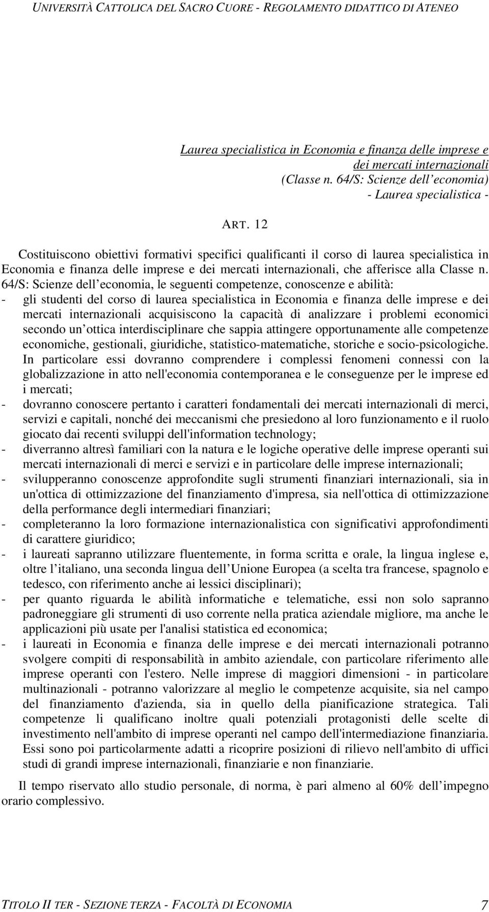 64/S: Scienze dell economia, le seguenti competenze, conoscenze e abilità: - gli studenti del corso di laurea specialistica in Economia e finanza delle imprese e dei mercati internazionali