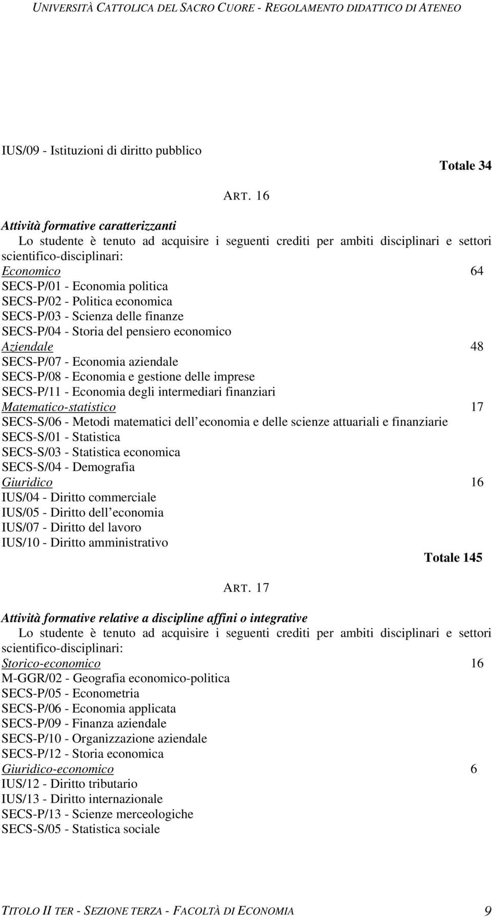 SECS-P/02 - Politica economica SECS-P/03 - Scienza delle finanze SECS-P/04 - Storia del pensiero economico Aziendale 48 SECS-P/07 - Economia aziendale SECS-P/08 - Economia e gestione delle imprese