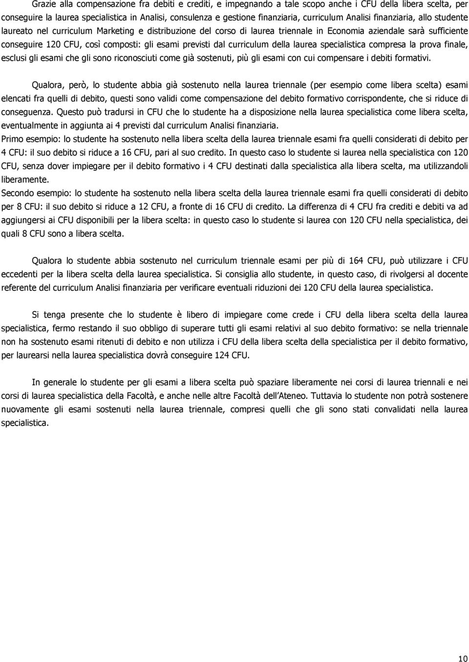 gli esami previsti dal curriculum della laurea specialistica compresa la prova finale, esclusi gli esami che gli sono riconosciuti come già sostenuti, più gli esami con cui compensare i debiti