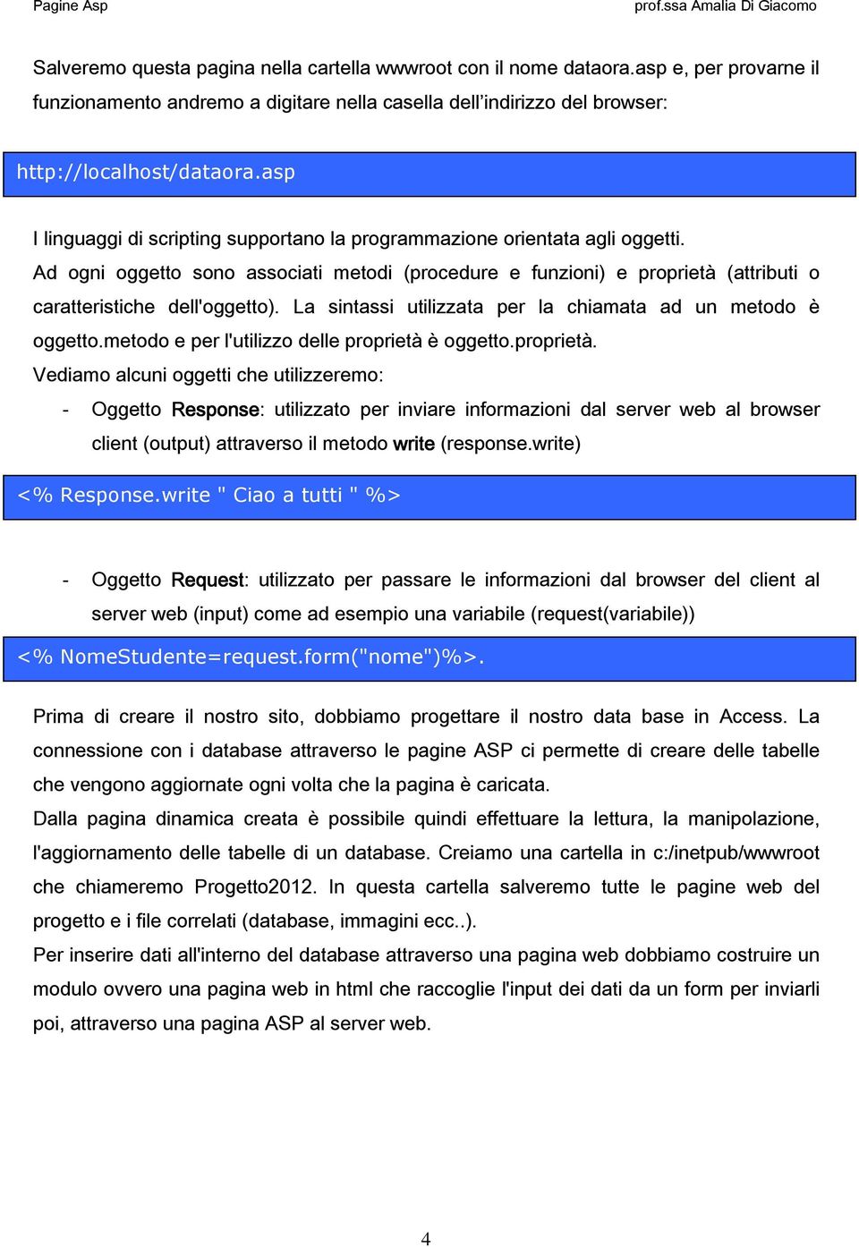 La sintassi utilizzata per la chiamata ad un metodo è oggetto.metodo e per l'utilizzo delle proprietà 