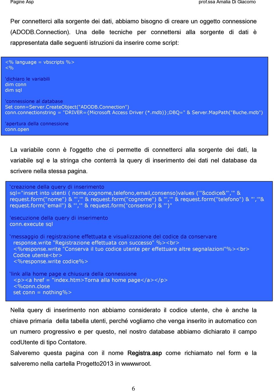 'connessione al database Set conn=server.createobject("adodb.connection") conn.connectionstring = "DRIVER={Microsoft Access Driver (*.mdb)};dbq=" & Server.MapPath("Buche.