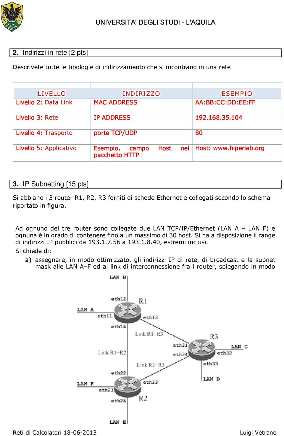 IP Subnetting [15 pts] Si abbiano i 3 router R1, R2, R3 forniti di schede Ethernet e collegati secondo lo schema riportato in figura.