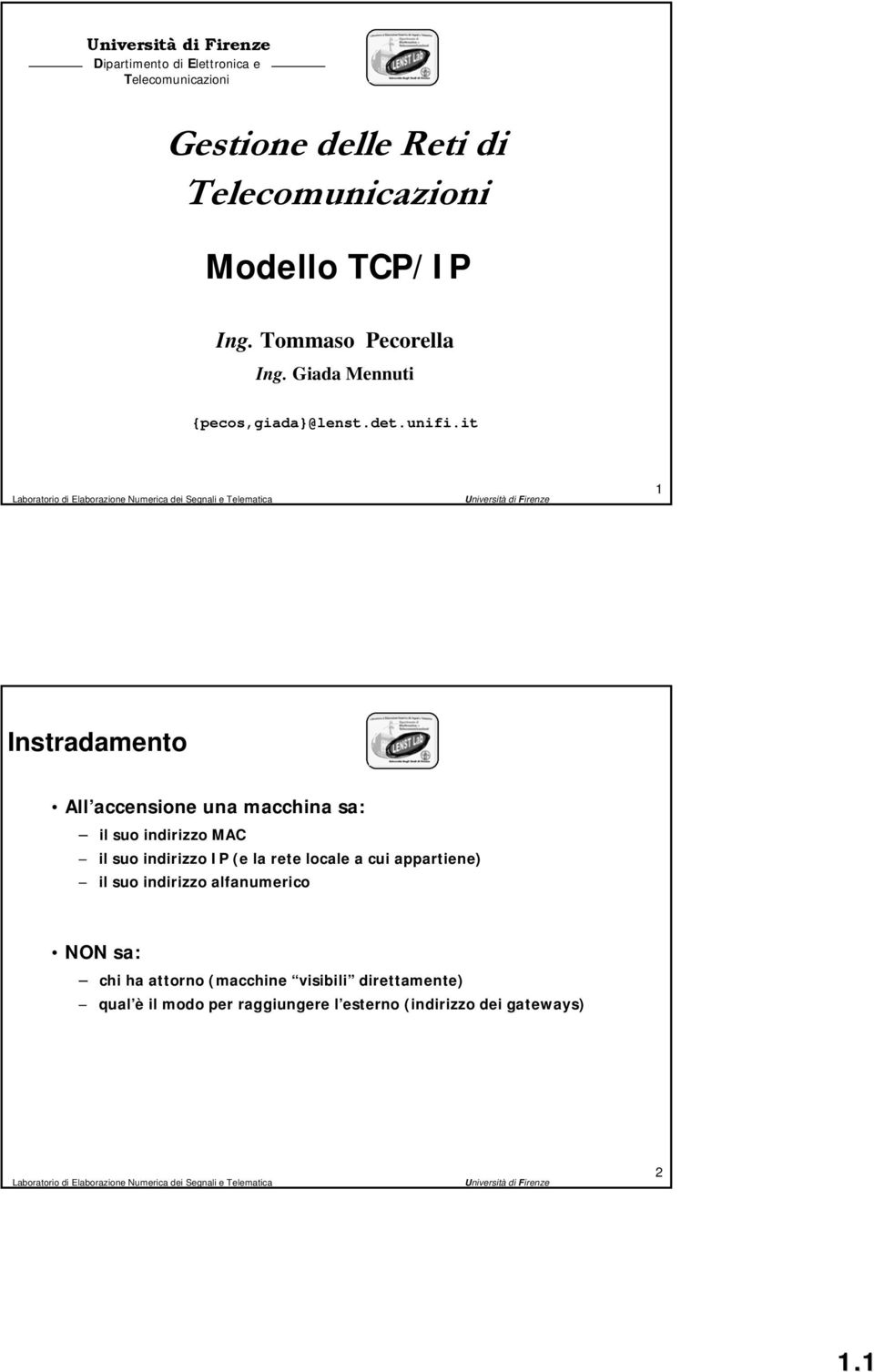 it 1 Instradamento All accensione una macchina sa: il suo indirizzo MAC il suo indirizzo IP (e la rete locale a cui