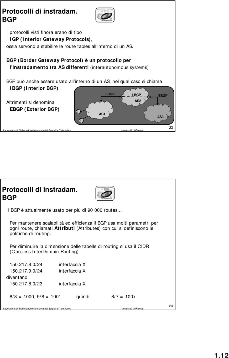 (Interior BGP) Altrimenti si denomina EBGP (Exterior( BGP) AS1 EBGP IBGP AS2 EBGP AS3 23 BGP Il BGP è attualmente usato per più di 90 000 routes Per mantenere scalabilità ed efficienza il BGP usa