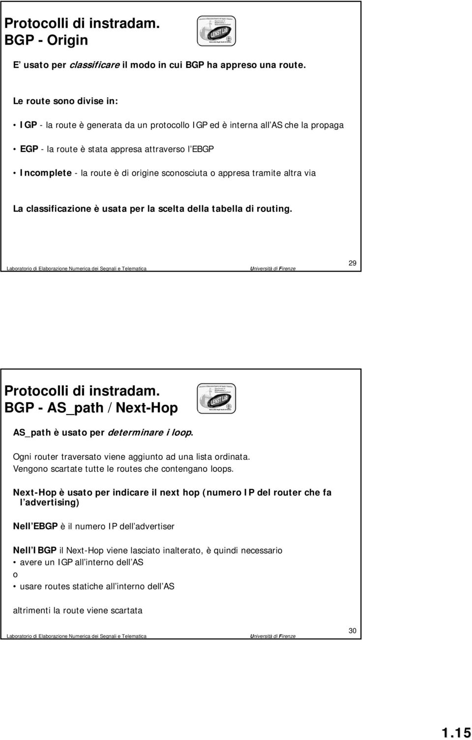 sconosciuta o appresa tramite altra via La classificazione è usata per la scelta della tabella di routing. 29 BGP - AS_path / Next-Hop AS_path è usato per determinare i loop.