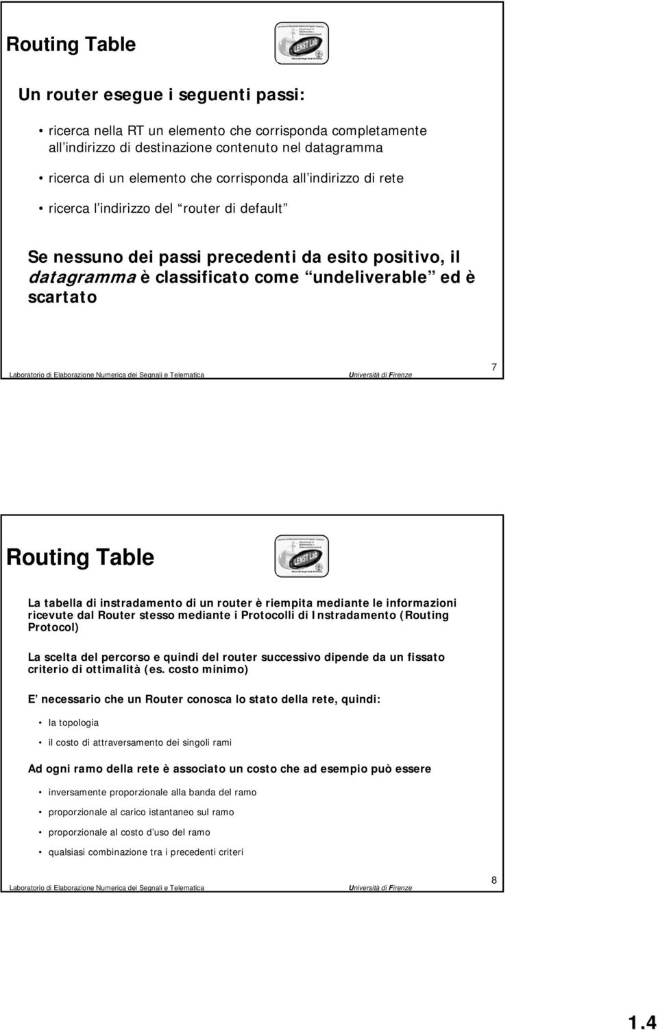 scartato 7 Routing Table La tabella di instradamento di un router è riempita mediante le informazioni ricevute dal Router stesso mediante i Protocolli di Instradamento (Routing Protocol) La scelta