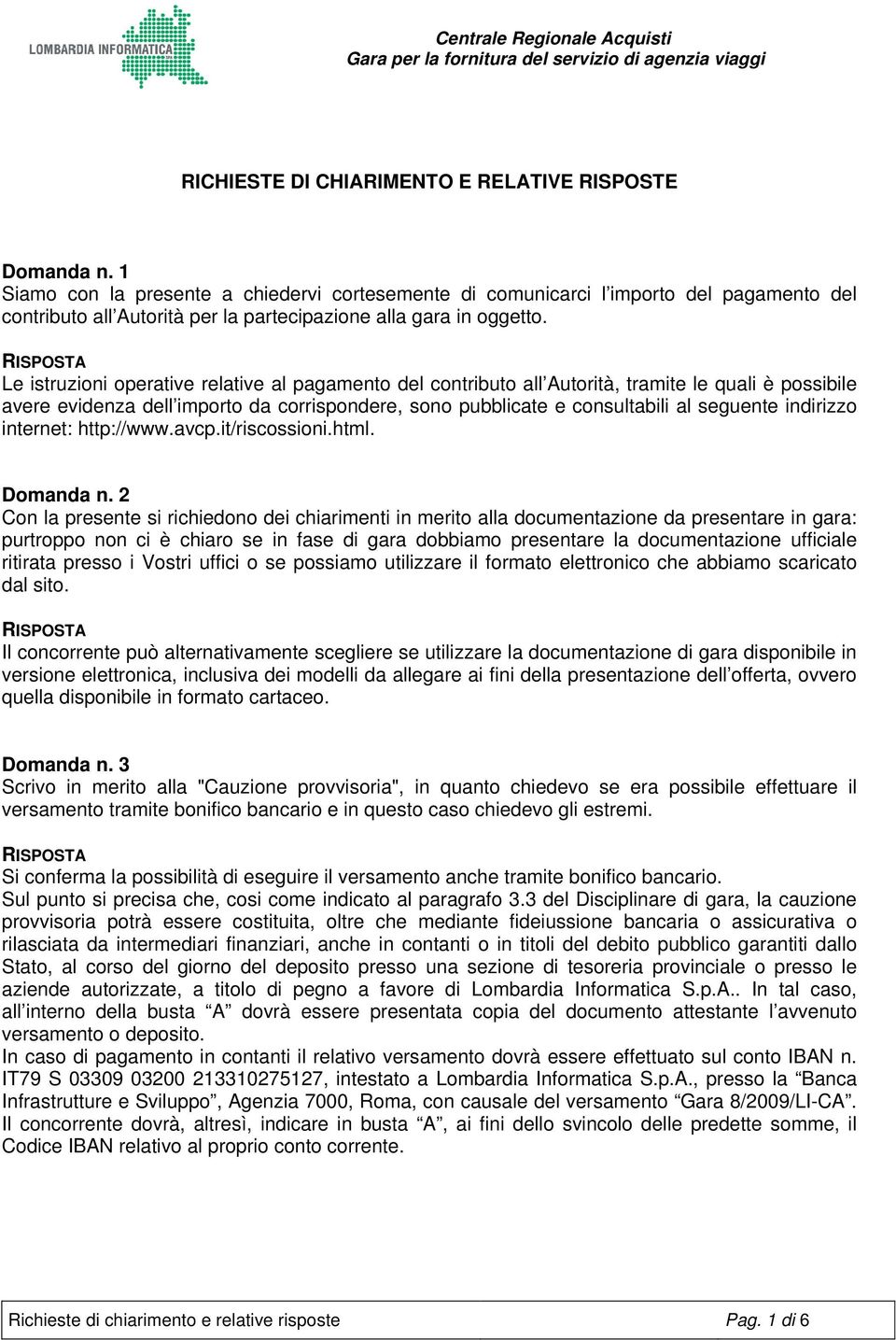 Le istruzioni operative relative al pagamento del contributo all Autorità, tramite le quali è possibile avere evidenza dell importo da corrispondere, sono pubblicate e consultabili al seguente