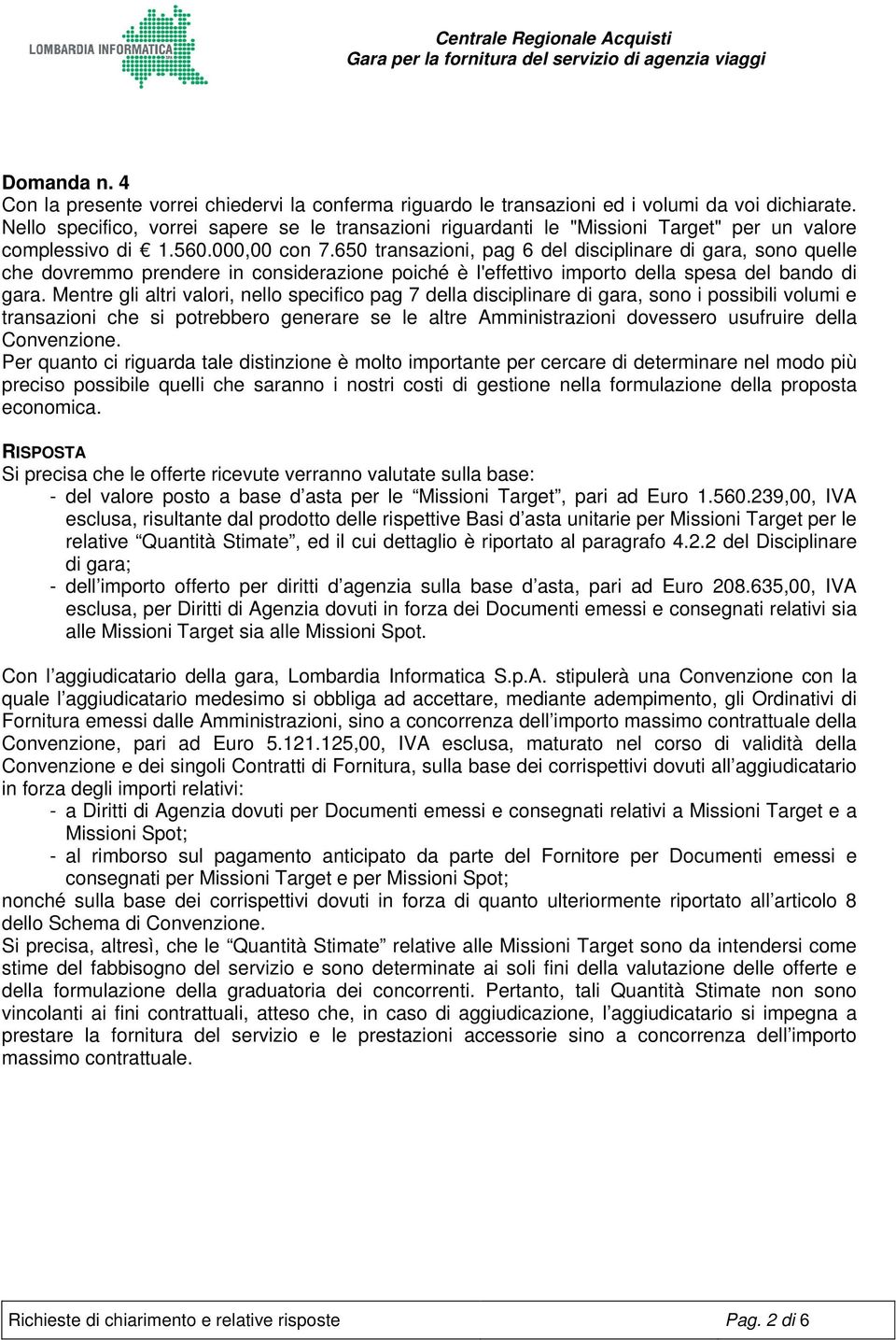 650 transazioni, pag 6 del disciplinare di gara, sono quelle che dovremmo prendere in considerazione poiché è l'effettivo importo della spesa del bando di gara.