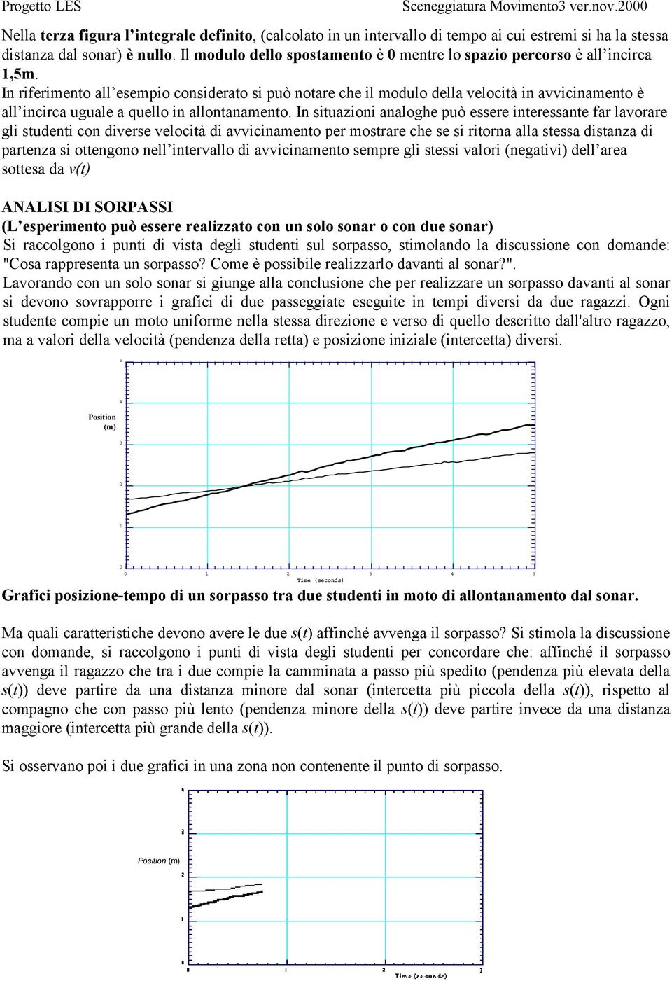 In riferimento all esempio considerato si può notare che il modulo della velocità in avvicinamento è all incirca uguale a quello in allontanamento.