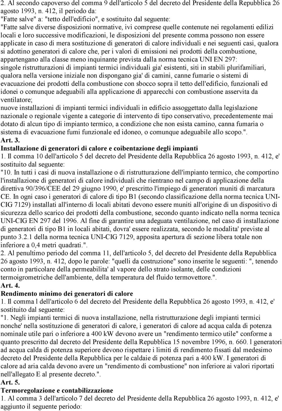 modificazioni, le disposizioni del presente comma possono non essere applicate in caso di mera sostituzione di generatori di calore individuali e nei seguenti casi, qualora si adottino generatori di