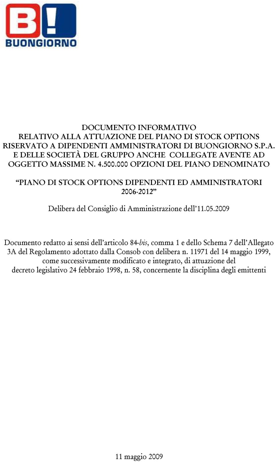 2009 Documento redatto ai sensi dell articolo 84-bis, comma 1 e dello Schema 7 dell Allegato 3A del Regolamento adottato dalla Consob con delibera n.