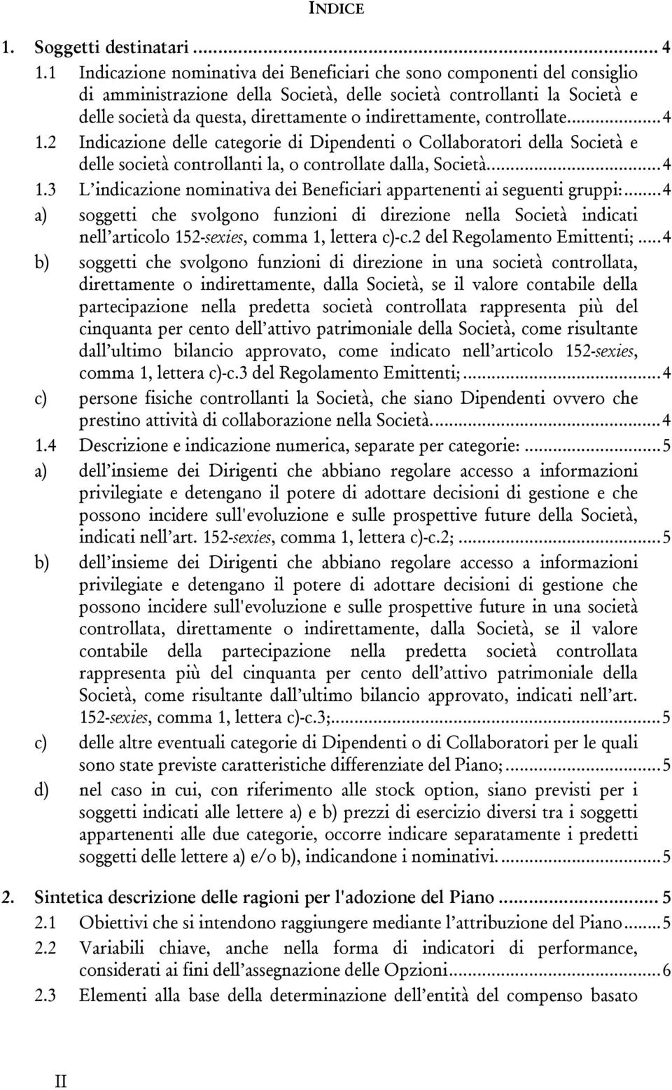 indirettamente, controllate.... 4 1.2 Indicazione delle categorie di Dipendenti o Collaboratori della Società e delle società controllanti la, o controllate dalla, Società.... 4 1.3 L indicazione nominativa dei Beneficiari appartenenti ai seguenti gruppi:.