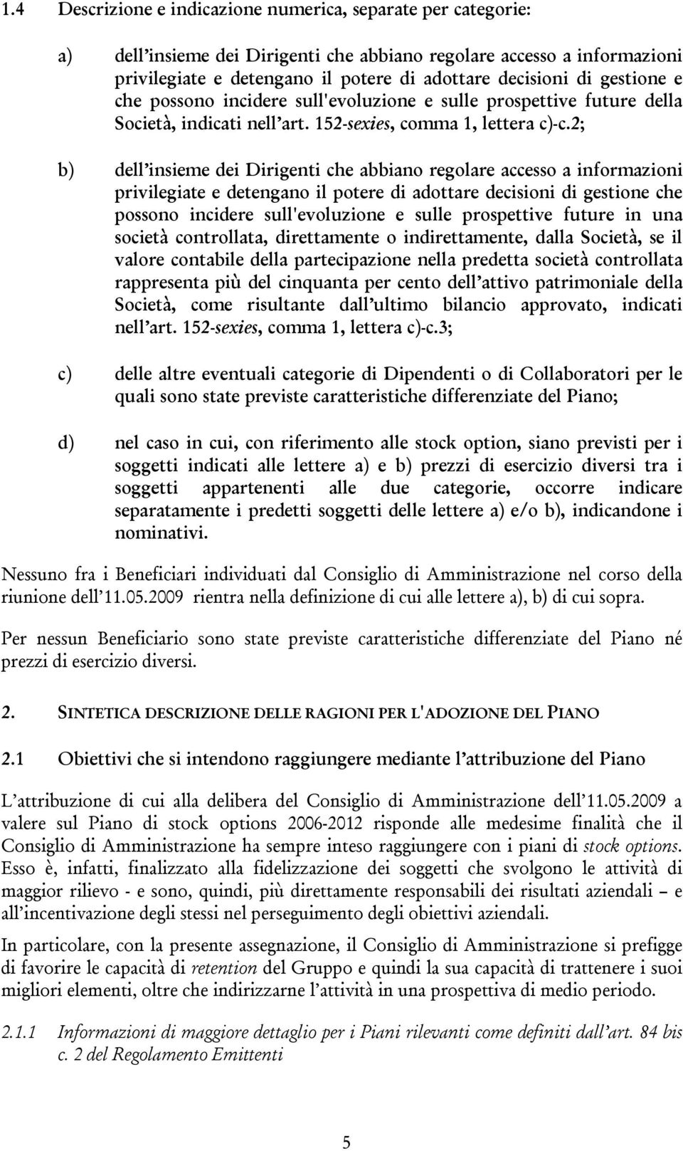 2; b) dell insieme dei Dirigenti che abbiano regolare accesso a informazioni privilegiate e detengano il potere di adottare decisioni di gestione che possono incidere sull'evoluzione e sulle