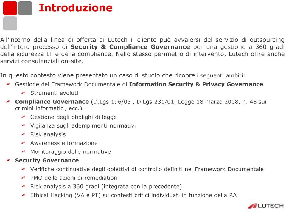 In questo contesto viene presentato un caso di studio che ricopre i seguenti ambiti: Gestione del Framework Documentale di Information Security & Privacy Governance Strumenti evoluti Compliance