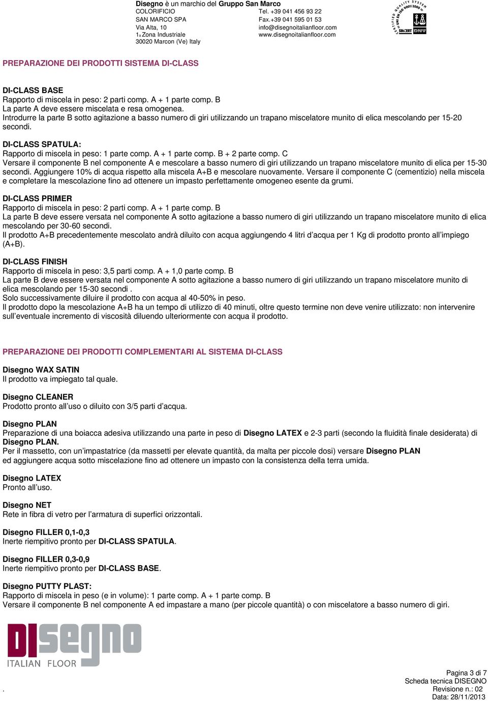 DI-CLASS SPATULA: Rapporto di miscela in peso: 1 parte comp. A + 1 parte comp. B + 2 parte comp.