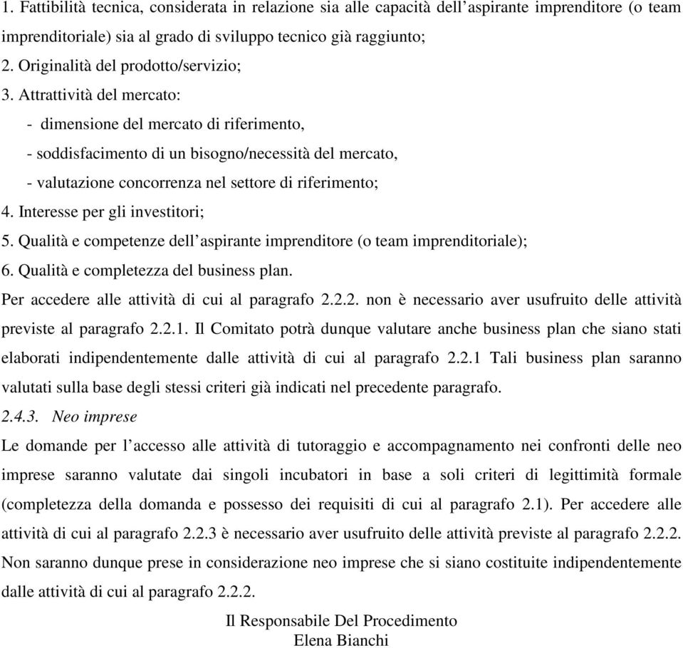 Attrattività del mercato: - dimensione del mercato di riferimento, - soddisfacimento di un bisogno/necessità del mercato, - valutazione concorrenza nel settore di riferimento; 4.