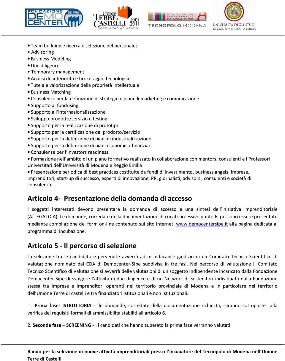 prodotto/servizio e testing Supporto per la realizzazione di prototipi Supporto per la certificazione del prodotto/servizio Supporto per la definizione di piani di industrializzazione Supporto per la