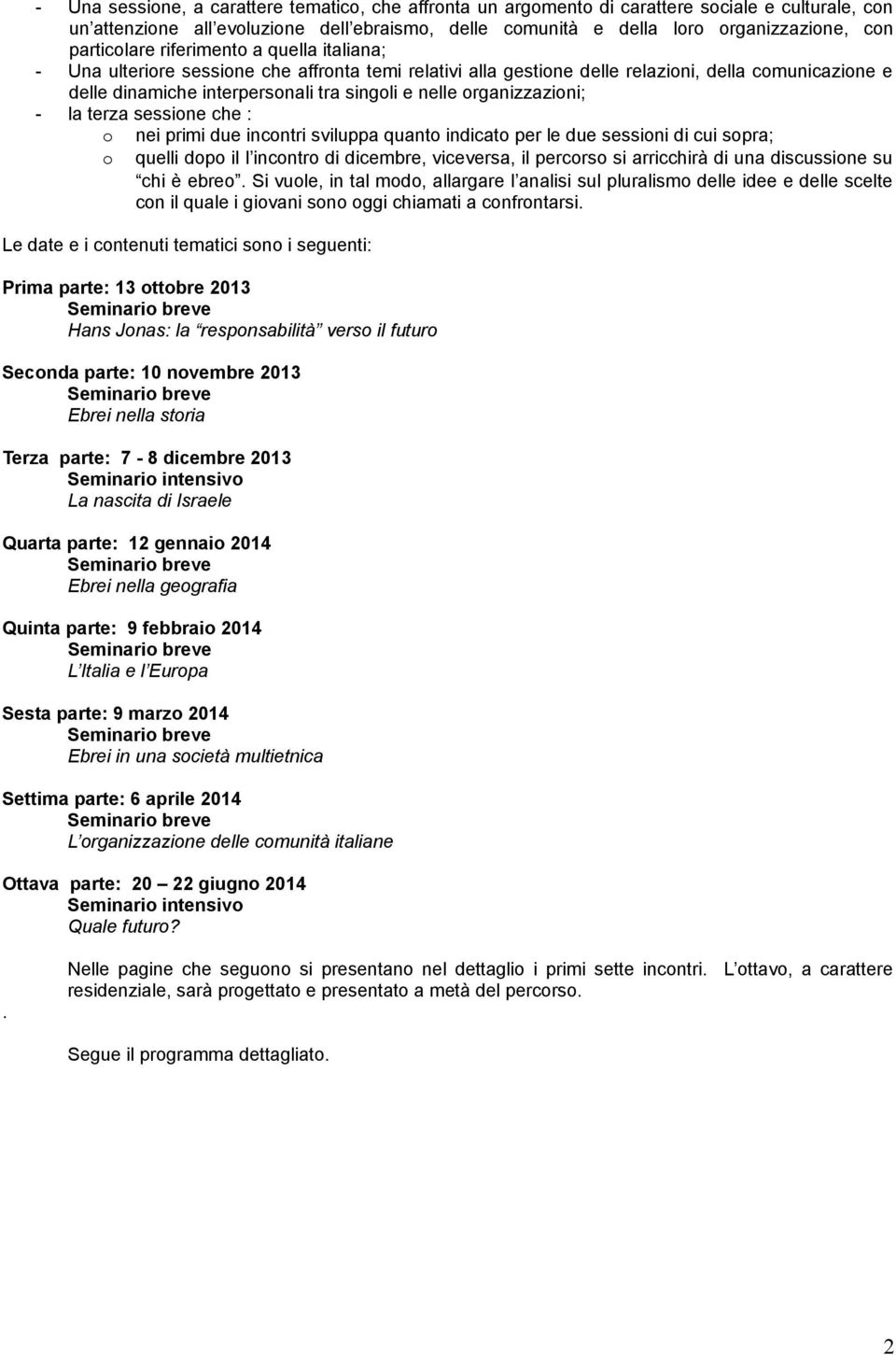 organizzazioni; - la terza sessione che : o o nei primi due incontri sviluppa quanto indicato per le due sessioni di cui sopra; quelli dopo il l incontro di dicembre, viceversa, il percorso si