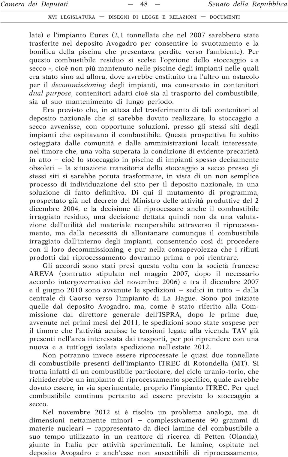 Per questo combustibile residuo si scelse l opzione dello stoccaggio «a secco», cioè non più mantenuto nelle piscine degli impianti nelle quali era stato sino ad allora, dove avrebbe costituito tra l