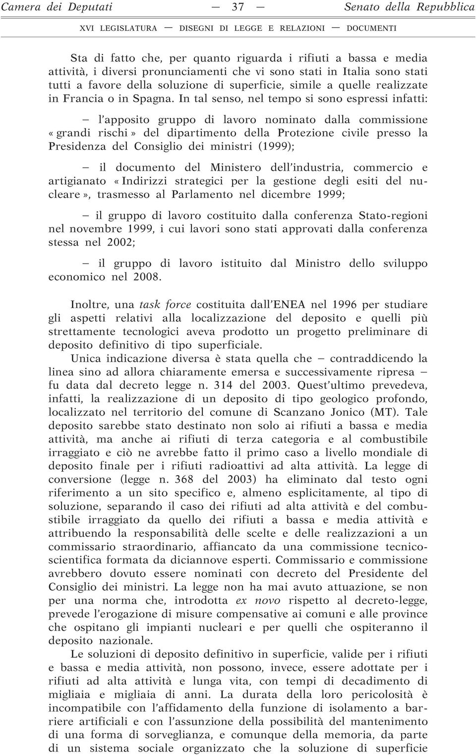 In tal senso, nel tempo si sono espressi infatti: l apposito gruppo di lavoro nominato dalla commissione «grandi rischi» del dipartimento della Protezione civile presso la Presidenza del Consiglio