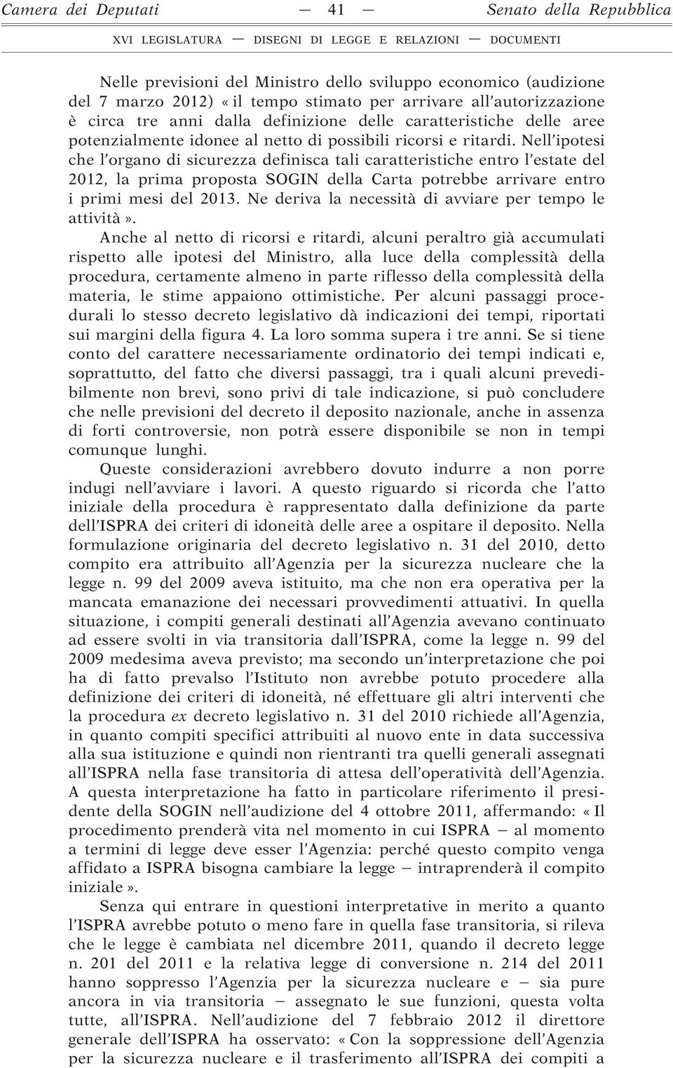 Nell ipotesi che l organo di sicurezza definisca tali caratteristiche entro l estate del 2012, la prima proposta SOGIN della Carta potrebbe arrivare entro i primi mesi del 2013.