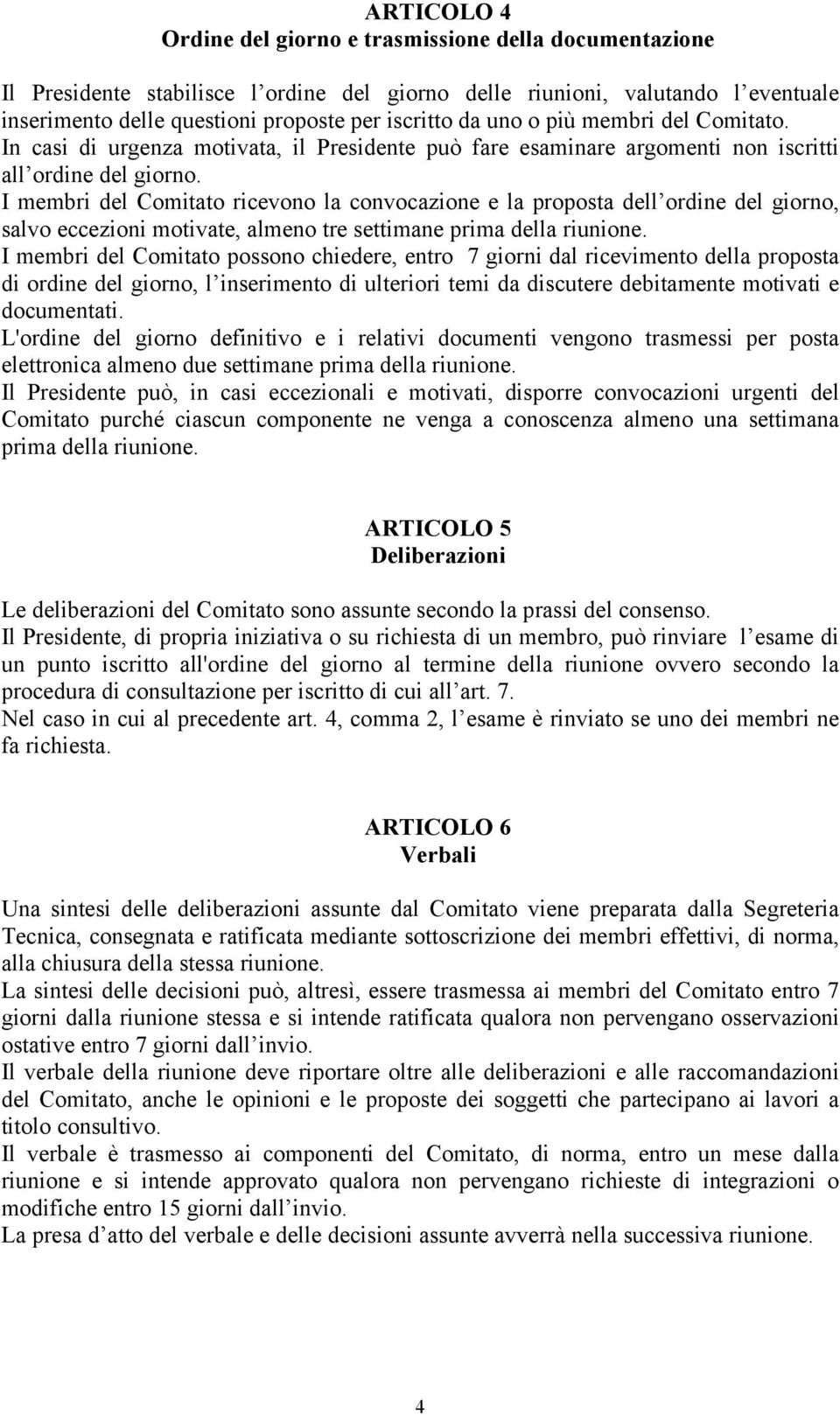 I membri del Comitato ricevono la convocazione e la proposta dell ordine del giorno, salvo eccezioni motivate, almeno tre settimane prima della riunione.