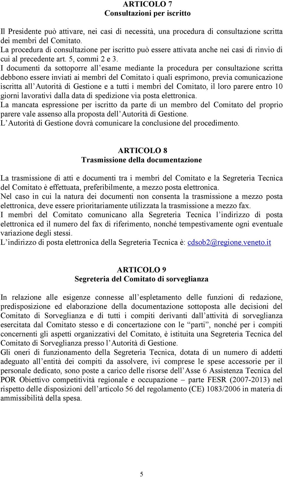 I documenti da sottoporre all esame mediante la procedura per consultazione scritta debbono essere inviati ai membri del Comitato i quali esprimono, previa comunicazione iscritta all Autorità di