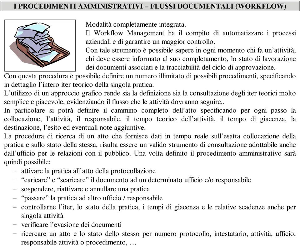 Con tale strumento è possibile sapere in ogni momento chi fa un attività, chi deve essere informato al suo completamento, lo stato di lavorazione dei documenti associati e la tracciabilità del ciclo