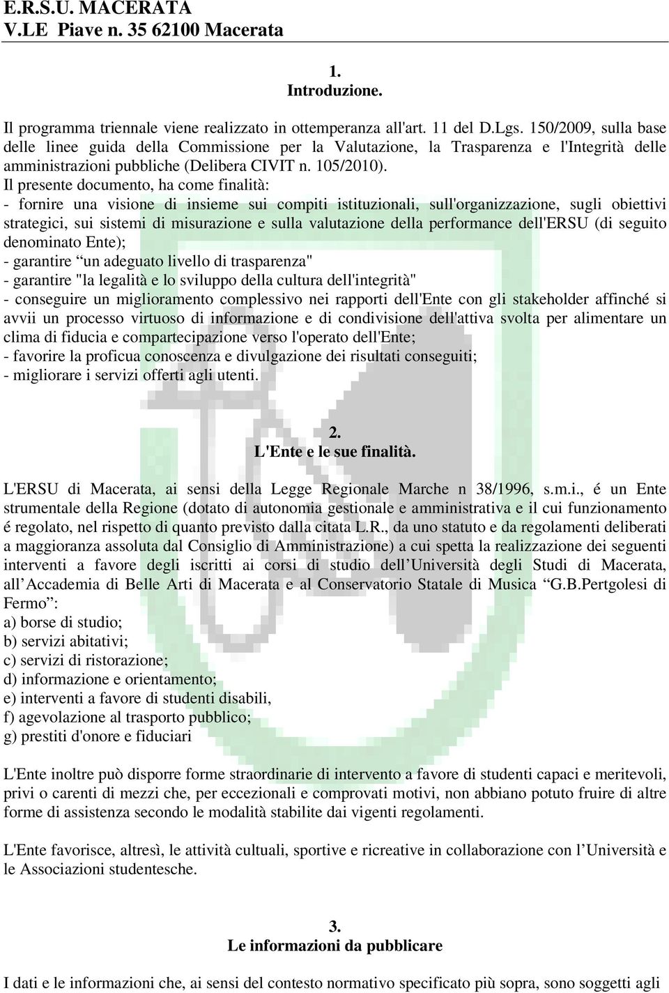 Il presente documento, ha come finalità: - fornire una visione di insieme sui compiti istituzionali, sull'organizzazione, sugli obiettivi strategici, sui sistemi di misurazione e sulla valutazione